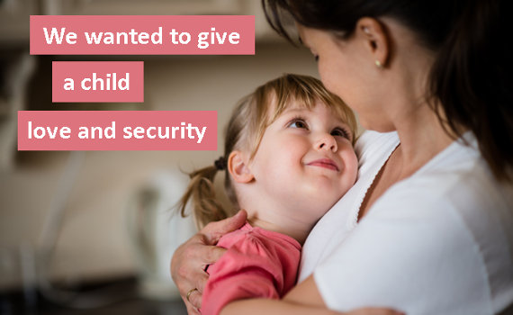 We wanted to give a child love and security